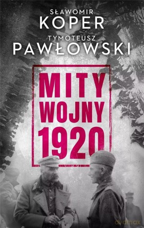 Mity wojny 1920 - Sławomir Koper, Tymoteusz Pawłowski [KSIĄŻKA]