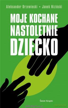 Moje kochane nastoletnie dziecko - Aleksander Drzewiecki, Janek Niziński [KSIĄŻKA]