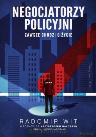 Negocjatorzy policyjni. Zawsze chodzi o życie - Radomir Wit [KSIĄŻKA]