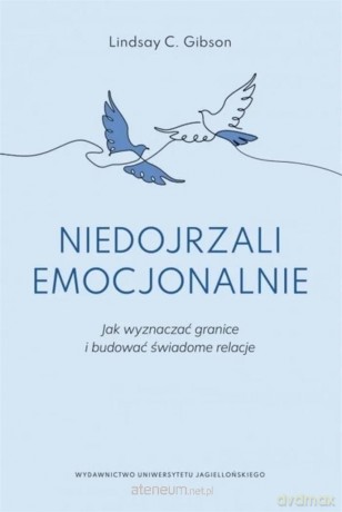Niedojrzali emocjonalnie. Jak wyznaczać granice i budować świadome relacje - Lindsay C. Gibson [KSIĄŻKA]