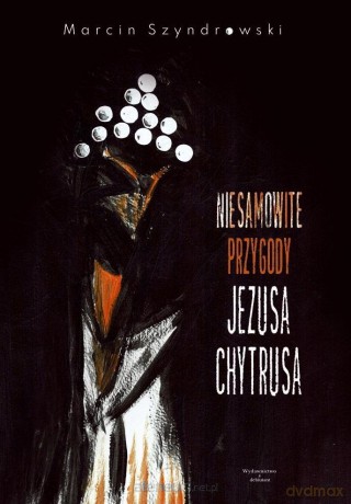 Niesamowite przygody Jezusa Chytrusa - Marcin Szyndrowski [KSIĄŻKA]