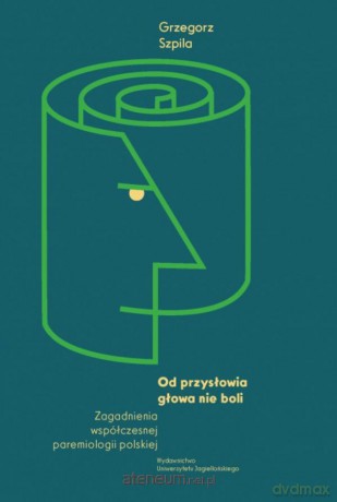 Od przysłowia głowa nie boli - Grzegorz Szpila [KSIĄŻKA]