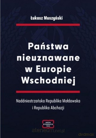 Państwa nieuznawane w Europie Wschodniej - Łukasz Muszyński [KSIĄŻKA]