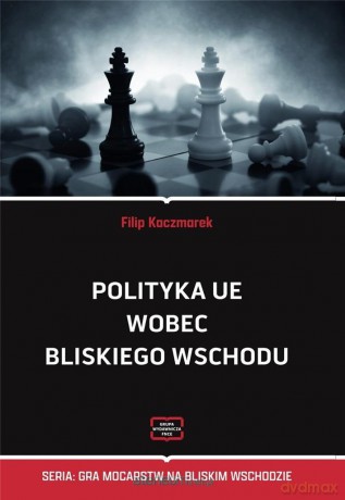 Polityka UE wobec Bliskiego Wschodu - Filip Kaczmarek [KSIĄŻKA]