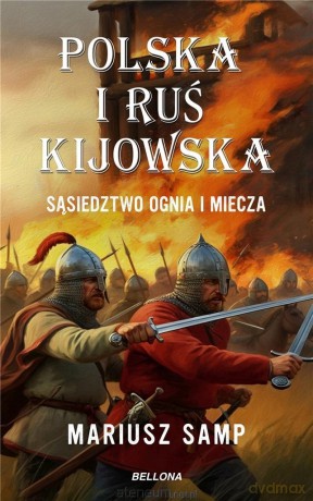 Polska i Ruś Kijowska. Sąsiedztwo ognia i miecza - Mariusz Samp [KSIĄŻKA]