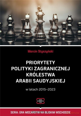 Priorytety polityki zagranicznej Królestwa Arabii Saudyjskiej - Marcin Styszyński [KSIĄŻKA]