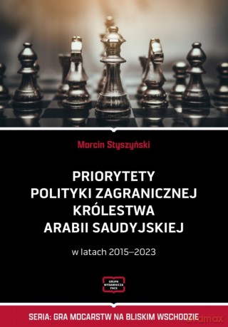 Priorytety polityki zagranicznej Królestwa Arabii Saudyjskiej - Marcin Styszyński [KSIĄŻKA]