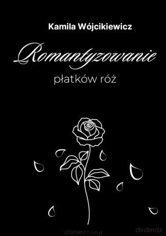Romantyzowanie płatków róż - Kamila Wójcikiewicz [KSIĄŻKA]
