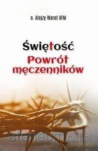 Świętość. Powrót męczenników - Alojzy Warot OFM [KSIĄŻKA]