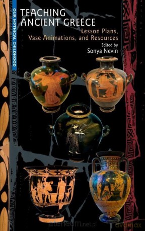 Teaching Ancient Greece: Lesson Plans.. - Edited by Sonya Nevin [KSIĄŻKA]