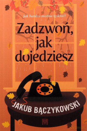 Zadzwoń, jak dojedziesz - Jakub Bączykowski [KSIĄŻKA]