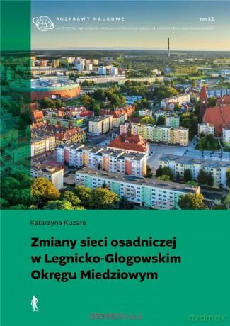 Zmiany sieci osadniczej w Legnicko-Głogowskim... - Katarzyna Kuzara [KSIĄŻKA]