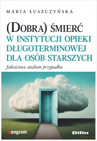 (Dobra) śmierć w instytucji opieki długoterminowej dla osób starszych. Jakościowe studium przypadku - Maria Łuszczyńska [KSIĄŻKA]