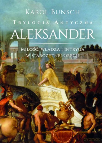 Aleksander. Trylogia antyczna - Karol Bunsch [KSIĄŻKA]
