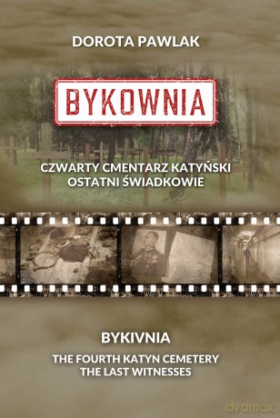Bykownia. Czwarty Cmentarz Katyński. Ostatni świadkowie - Dorota Pawlak [KSIĄŻKA]