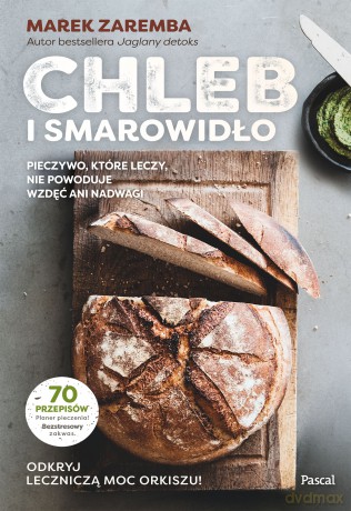 Chleb i smarowidło. Pieczywo, które leczy, nie powoduje wzdęć ani nadwagi - Marek Zaremba [KSIĄŻKA]