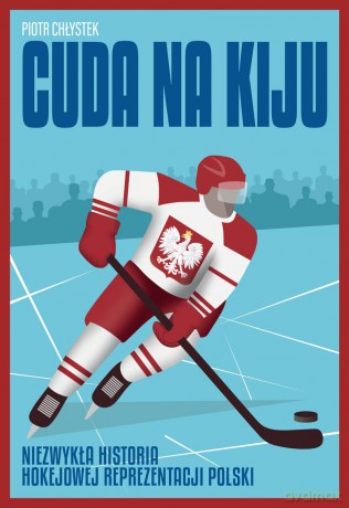 Cuda na kiju. Niezwykła historia hokejowej reprezentacji Polski - Piotr Chłystek [KSIĄŻKA]