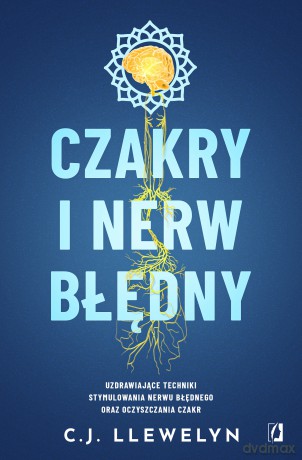 Czakry i nerw błędny. Uzdrawiające techniki stymulowania nerwu błędnego oraz oczyszczania czakr - C.J. Llewelyn [KSIĄŻKA]