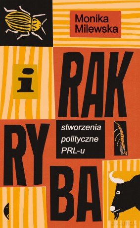 I rak ryba. Stworzenia polityczne PRL-u - Monika Milewska [KSIĄŻKA]