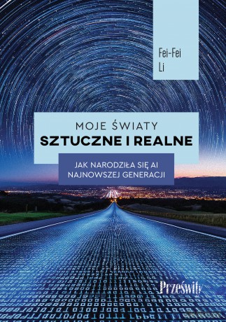 Moje światy sztuczne i realne. Jak narodziła się AI najnowszej generacji - Fei-Fei Lei [KSIĄŻKA]