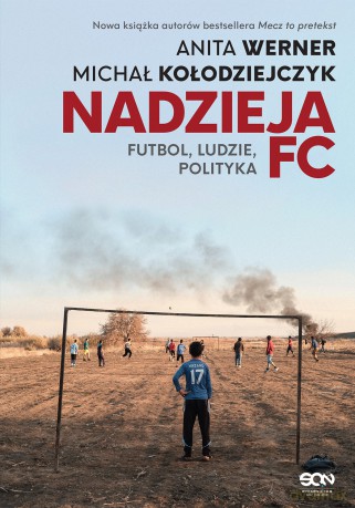 Nadzieja FC. Futbol, ludzie, polityka - Anita Werner, Michał Kołodziejczyk [KSIĄŻKA]