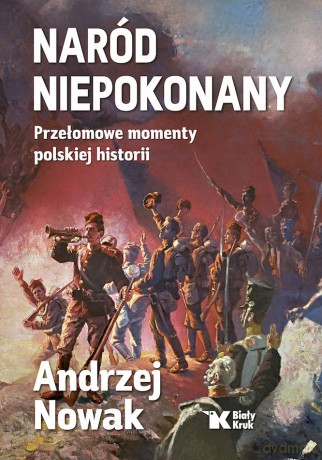 Naród niepokonany. Przełomowe momenty polskiej historii - Andrzej Nowak [KSIĄŻKA]