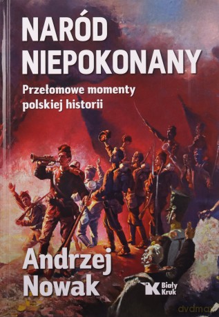 Naród niepokonany. Przełomowe momenty polskiej historii - Andrzej Nowak [KSIĄŻKA]