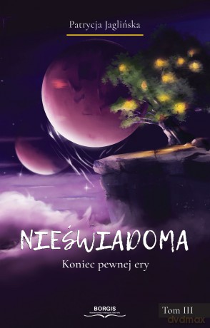 Nieświadoma. Koniec pewnej ery (Tom 3) - Patrycja Jaglińska [KSIĄŻKA]