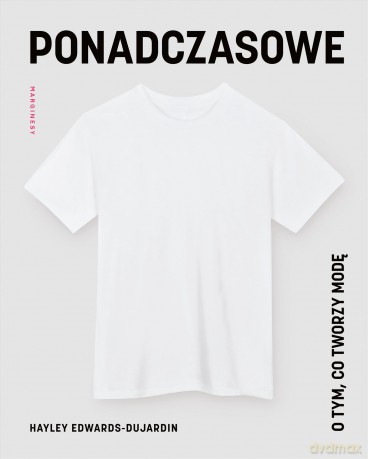 Ponadczasowe. O tym, co tworzy modę - Hayley Edwards-Dujardin [KSIĄŻKA]