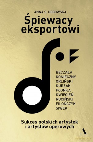 Śpiewacy eksportowi. Sukces polskich artystek i artystów operowych - Anna S. Dębowska [KSIĄŻKA]