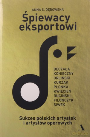 Śpiewacy eksportowi. Sukces polskich artystek i artystów operowych - Anna S. Dębowska [KSIĄŻKA]