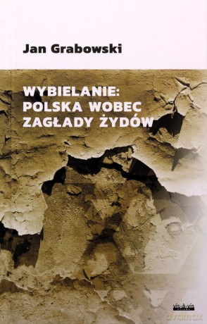 Wybielanie: Polska wobec Zagłady Żydów - Jan Grabowski [KSIĄŻKA]