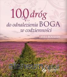 100 dróg do odnalezienia Boga w codzienności [KSIĄŻKA]