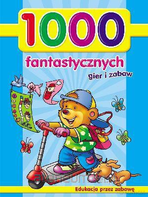 1000 fantastycznych gier i zabaw [KSIĄŻKA]