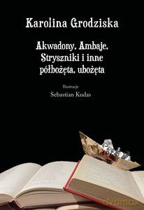 Akwadony, Ambaje, Stryszniki i inne półbożęta, ubożęta - Karolina Grodziska [KSIĄŻKA]