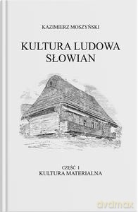 Kultura Ludowa Słowian - Kultura materialna Częś 1 - Kazimierz Moszyński [KSIĄŻKA]