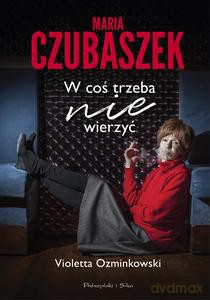 Maria Czubaszek. W coś trzeba nie wierzyć - Violetta Ozminkowski [KSIĄŻKA]