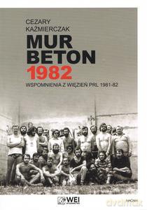 Mur Beton 1982 Wspomnienia z więzień PRL 1981-82 - Cezary Kaźmierczak [KSIĄŻKA]