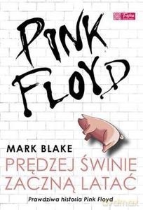 Pink Floyd. Prędzej świnie zaczną latać. Prawdziwa historia Pink Floyd - Mark Blake [KSIĄŻKA]