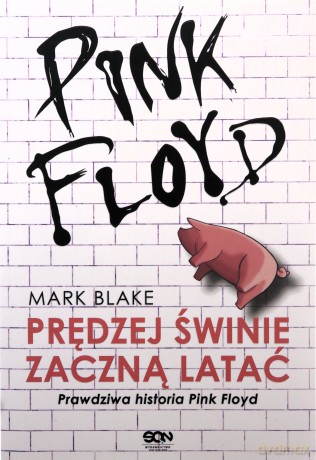 Pink Floyd. Prędzej świnie zaczną latać. Prawdziwa historia Pink Floyd - Mark Blake [KSIĄŻKA]