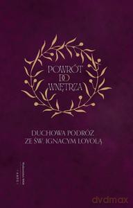 Powrót do wnętrza. Duchowa podróż ze św. Ignacym Loyolą - Ignacy Loyola [KSIĄŻKA]