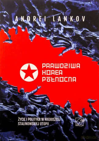 Prawdziwa Korea Północna. Życie i polityka w niedoszłej stalinowskiej utopii - Andrei Lankov [KSIĄŻKA]