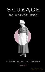 Służące do wszystkiego - Joanna Kuciel-Frydryszak [KSIĄŻKA]