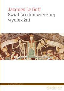 Świat średniowiecznej wyobraźni - Goff Jacques Le [KSIĄŻKA]