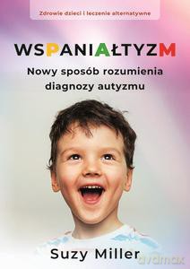 Wspaniałtyzm. Nowy sposób rozumienia diagnozy autyzmu - Suzy Miller [KSIĄŻKA]