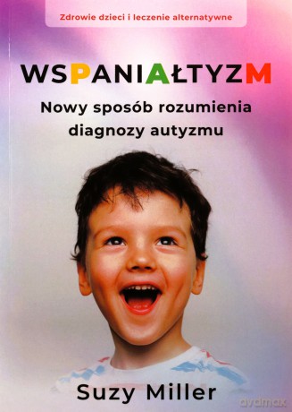 Wspaniałtyzm. Nowy sposób rozumienia diagnozy autyzmu - Suzy Miller [KSIĄŻKA]