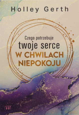 Czego Potrzebuje Twoje Serce w Chwilach Niepokoju - Holley Gerth [KSIĄŻKA]