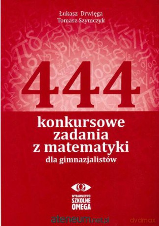 444 konkursowe zadania z matematyki dla GIM [KSIĄŻKA]