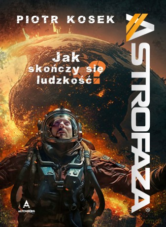 Astrofaza - jak skończy się ludzkość - Piotr Kosek [KSIĄŻKA]