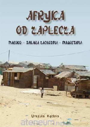 Afryka od zaplecza. Maroko - Sahara Zachodnia - Ma [KSIĄŻKA]